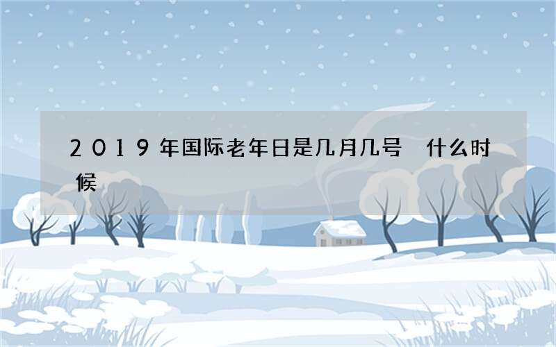 2019年国际老年日是几月几号 什么时候